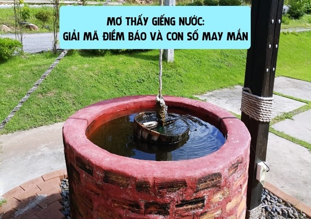 Con số may mắn liên quan đến giấc mơ về giếng nước